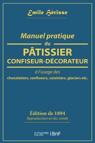 Manuel pratique du pâtissier-confiseur-décorateur à l'usage des chocolatiers, confiseurs, cuisiniers, glaciers etc.