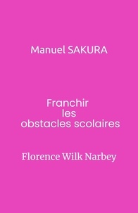 Narbey florence Wilk - Manuel SAKURA - Franchir les obstacles scolaires.