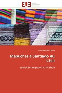 Reyes andrea Aravena - Mapuches à Santiago du Chili - Ethnicité et migration au XX siècle.