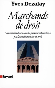 Yves Dezalay - Marchands de droit - La restructuration de l'ordre juridique international par les multinationales du droit.