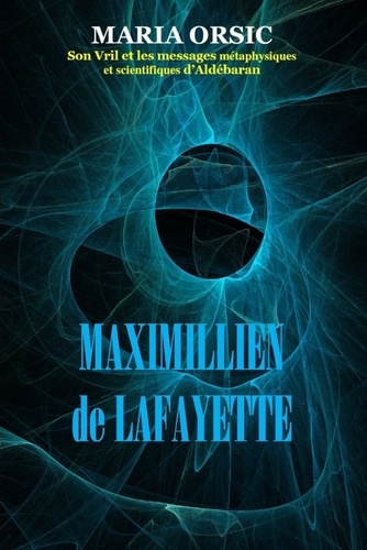 Maximillien de Lafayette - Maria Orsic - Son vril et les messages métaphysiques et scientifiques d'Aldebaran.