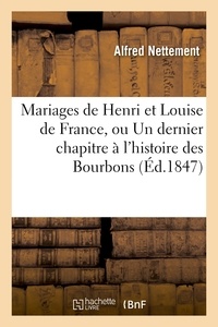  NETTEMENT-A - Mariages de Henri et Louise de France, ou Un dernier chapitre à l'histoire des Bourbons.