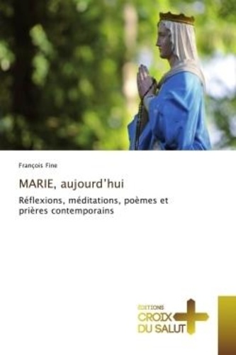 Francois Fine - MARIE, aujourd'hui - Réflexions, méditations, poèmes et prières contemporains.