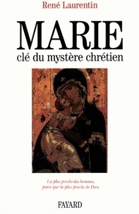 René Laurentin - Marie, clé du mystère chrétien - La plus proche des hommes parce que la plus proche de Dieu.