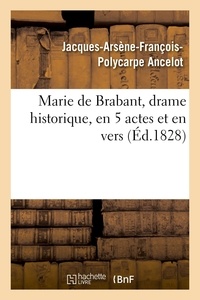 Jacques-Arsène-François-Polyca Ancelot - Marie de Brabant, drame historique, en 5 actes et en vers.
