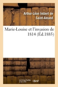 Arthur-Léon Imbert de Saint-Amand - Marie-Louise et l'invasion de 1814.