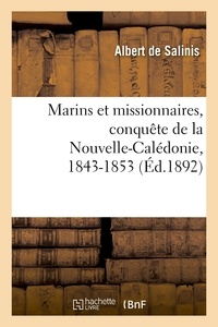 Albert de Salinis - Marins et missionnaires, conquête de la Nouvelle-Calédonie, 1843-1853.