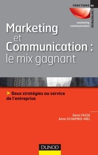 Anne Schapiro-Niel et Denis Fasse - Marketing et communication : le mix gagnant - Deux stratégies au service de l'entreprise.