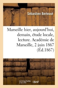 Sébastien Berteaut - Marseille d'hier, d'aujourd'hui, de demain, étude locale, lecture - Académie de Marseille, 2 juin 1867.