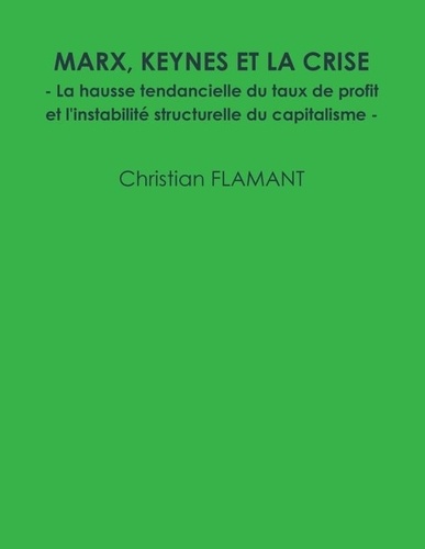 Christian Flamant - Marx, Keynes et la crise - La hausse tendancielle du taux de profit et l'instabilité structurelle du capitalisme.