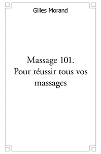 Massage 101. Pour réussir tous vos massages