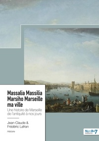 Frédéric Lafran et Jean-Claude Lafran - Massalia Massilia Marsiho Marseille ma ville - Une histoire de Marseille de l'antiquité à nos jours.