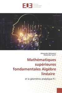 Alexander Akhmerov et Alexander Tyurin - Mathématiques supérieures fondamentales algèbre linéaire et la géométrie analytique P.I.