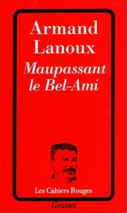 Armand Lanoux - Maupassant le Bel-Ami.