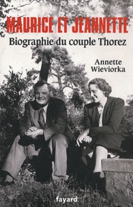 Annette Wieviorka - Maurice et Jeannette - Biographie du couple Thorez.
