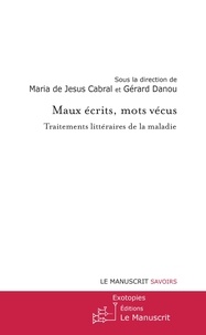 Maria de Jesus Cabral et Gérard Danou - Maux écrits, mots vécus - Traitements littéraires de la maladie.
