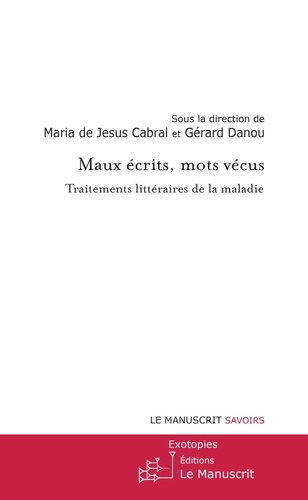 Maria de Jesus Cabral et Gérard Danou - Maux écrits, mots vécus - Traitements littéraires de la maladie.