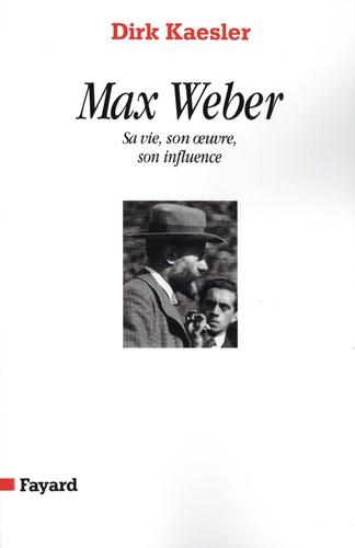 Max Weber. Sa vie, son oeuvre, son influence
