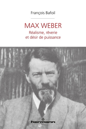 Max Weber. Réalisme, rêverie et désir de puissance