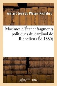 Armand Jean du Plessis duc de Richelieu - Maximes d'État et fragments politiques du cardinal de Richelieu.