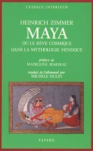 Heinrich Zimmer - Maya - Ou le Rêve cosmique dans la mythologie hindoue.