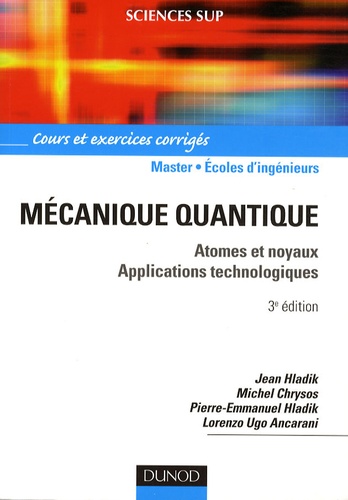 Jean Hladik et Michel Chrysos - Mécanique quantique - Atomes et noyaux, applications technologiques - cours et exercices corrigés.