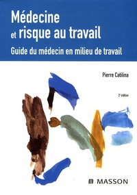 Pierre Catilina - Médecine et risque au travail - Guide du médecin en milieu de travail.