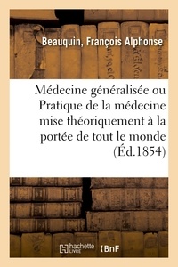 François alphonse Beauquin - Médecine généralisée ou Pratique de la médecine mise théoriquement à la portée de tout le monde.
