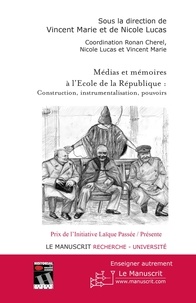 Vincent Marie et Nicole Lucas - Médias et mémoires à l'Ecole de la République : construction, instrumentalisation, pouvoirs.
