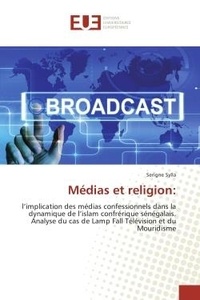 Serigne Sylla - Medias et religion: - L'implication des medias confessionnels dans la dynamique de l'islam confrerique Senegalais..