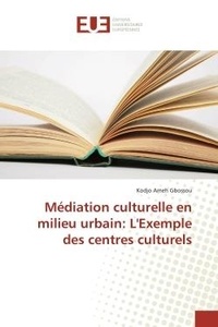 Kodjo ameh Gbossou - Médiation culturelle en milieu urbain: L'Exemple des centres culturels.