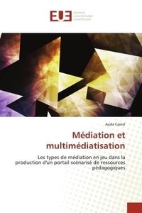 Aude Castel - Médiation et multimédiatisation - Les types de médiation en jeu dans la production d'un portail scénarisé de ressources pédagogiques.