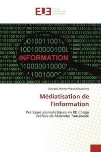 Mozanimu georges jérémie Wawa - Médiatisation de l'information - Pratiques journalistiques en RD Congo Préface de Malembe Tamandiak.