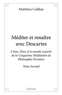 Méditer et renaître avec Descartes - Tome 2