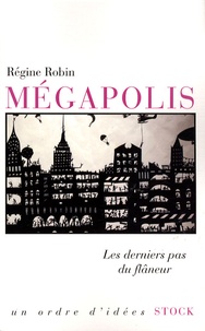 Régine Robin - Mégapolis - Les derniers pas du flâneur.