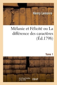 Henry Lemaire - Mélanie et Félicité ou La différence des caractères. Tome 1.