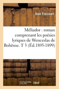 Jean Froissart - Méliador : roman comprenant les poésies lyriques de Wenceslas de Bohême. T 3 (Éd.1895-1899).
