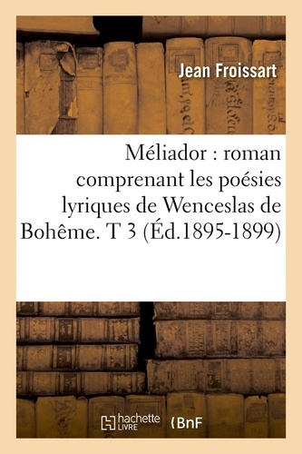 Méliador : roman comprenant les poésies lyriques de Wenceslas de Bohême. T 3 (Éd.1895-1899)