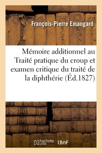 François-pierre Emangard - Mémoire additionnel au Traité pratique du croup et examen critique du traité de la diphthérie.
