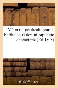 Joseph Berthelot - Mémoire justificatif pour Joseph Berthelot, ci-devant capitaine d'infanterie - habitant le quartier de Sainte-Anne, dans l'île de la Guadeloupe.