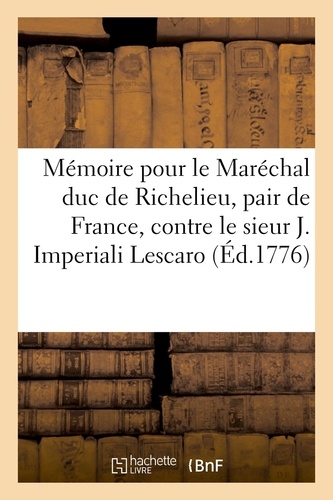 Mémoire pour le Maréchal duc de Richelieu, pair de France, contre le sieur Joseph Imperiali Lescaro. se disant député du magistrat des conservateurs de la marine à Gênes