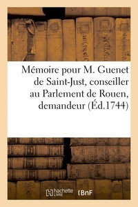  Hachette BNF - Mémoire pour M. Guenet de Saint-Just, conseiller au Parlement de Rouen, demandeur,.