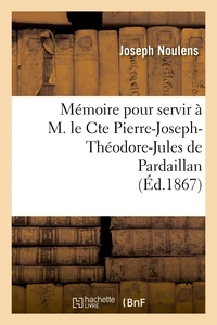 Mémoire pour servir à M. le Cte Pierre-Joseph-Théodore-Jules de Pardaillan (Éd.1867)