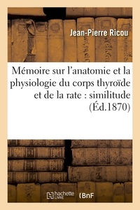 Jean-Pierre Ricou - Mémoire sur l'anatomie et la physiologie du corps thyroïde et de la rate : similitude de structure.