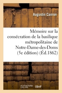Augustin Canron - Mémoire sur la consécration miraculeuse de la basilique métropolitaine de Notre-Dame-des-Doms.