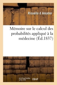 Risueño d Amador - Mémoire sur le calcul des probabilités appliqué à la médecine - Académie royale de médecine, 25 avril 1837.