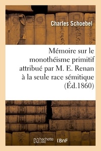 Charles Schoebel - Mémoire sur le monothéisme primitif attribué par M. E. Renan à la seule race sémitique.