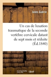 Jules Guérin - Mémoire sur un cas de luxation traumatique de la seconde vertèbre cervicale, datant de sept mois.