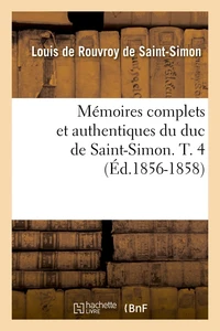 Mémoires complets et authentiques du duc de Saint-Simon. T. 4 (Éd.1856-1858)