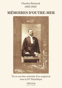 Charles Rémond - Mémoires d'Outre-Mer - Vie et carrière coloniale d'un magistrat sous la IIIe République.
